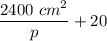 \dfrac{2400 \ cm^2}{p} + 20