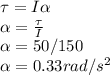 \tau = I \alpha\\\alpha = \frac{\tau}{I} \\\alpha = 50/150\\\alpha = 0.33 rad/s^2