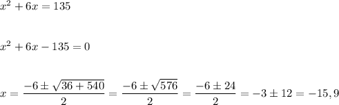 x^2+6x=135 \\\\\\x^2+6x-135=0 \\\\\\x=\dfrac{-6\pm\sqrt{36+540}}{2}=\dfrac{-6\pm\sqrt{576}}{2}=\dfrac{-6\pm24}{2}=-3\pm12=-15,9