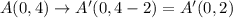 A(0,4)\rightarrow A'(0,4-2)=A'(0,2)