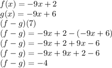 f(x) = -9x + 2 \\g(x) = -9x + 6\\(f - g)(7)\\(f - g) = -9x + 2 - (-9x+6)\\(f - g) = -9x +2 +9x-6\\(f - g) = -9x +9x+2-6\\(f - g) = -4