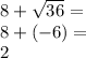 8+\sqrt{36} =\\8+(-6)=\\2