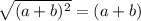 \sqrt{(a+b)^{2} } = (a+b)