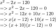 x^2 -2x = 120\\= x^2 -2x -120 = 0\\= x^2 -12x +10x-120\\= x(x-12) +10(x-12)\\= (x+10)(x-12) = 0\\\\