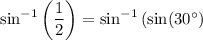 \sin^{-1}\left(\dfrac{1}{2}\right)=\sin^{-1}\left(\sin (30^\circ\right)