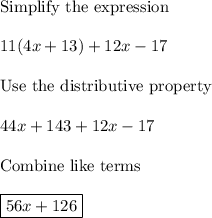 \text{Simplify the expression}\\\\11(4x+13)+12x-17\\\\\text{Use the distributive property}\\\\44x+143+12x-17\\\\\text{Combine like terms}\\\\\boxed{56x+126}