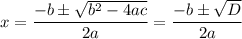 x = \dfrac{-b\pm\sqrt{b^2-4ac}}{2a} =  \dfrac{-b\pm\sqrt{D}}{2a}