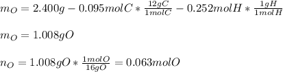 m_O=2.400g-0.095molC*\frac{12gC}{1molC} -0.252molH*\frac{1gH}{1molH} \\\\m_O=1.008gO\\\\n_O=1.008gO*\frac{1molO}{16gO} =0.063molO