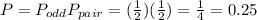 P=P_{odd}P_{pair}=(\frac{1}{2})(\frac{1}{2})=\frac{1}{4}=0.25