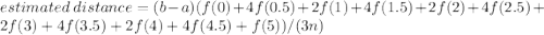 estimated\ distance = (b -a) (f(0) + 4f(0.5) + 2f(1) + 4f(1.5) + 2f(2) + 4f(2.5) + 2f(3) + 4f(3.5) + 2f(4) + 4f(4.5) + f(5))/(3n)