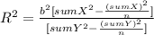 R^2= \frac{b^2[sumX^2-\frac{(sumX)^2}{n} ]}{[sumY^2-\frac{(sumY)^2}{n} ]}