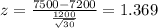 z = \frac{7500-7200}{\frac{1200}{\sqrt{30}}}= 1.369
