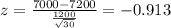 z = \frac{7000-7200}{\frac{1200}{\sqrt{30}}}= -0.913