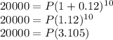 20000= P(1+0.12)^1^0\\20000= P(1.12)^1^0\\20000= P(3.105)\\