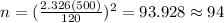 n=(\frac{2.326(500)}{120})^2 =93.928 \approx 94