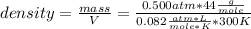 density=\frac{mass}{V} =\frac{0.500 atm*44 \frac{g}{mole} }{0.082 \frac{atm*L}{mole*K} *300 K}
