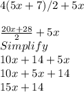 4(5x+7)/2+5x\\\\\frac{20x+28}{2} +5x\\Simplify\\ 10x +14+5x\\10x+5x+14\\15x+14
