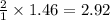 \frac{2}{1}\times 1.46=2.92