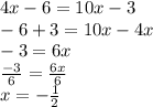 4x - 6 = 10x - 3 \\  - 6 + 3 = 10x - 4x \\  - 3 = 6x \\  \frac{ - 3}{6}  =  \frac{6x}{6}  \\ x =  -  \frac{1}{2}