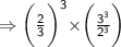 \Rightarrow{  \sf{\bigg( \frac{2}{3}  \bigg) ^{  3} \times } \bigg(\frac{ {3}^{3} }{  {2}^{3}}  \bigg)  } \\
