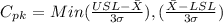 C_p_k = Min {(\frac{USL - \bar X}{3\sigma}) , {(\frac{\bar X - LSL}{3\sigma})