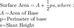 \text{Surface Area} = A+\dfrac12 ps, where:\\A=$Area of Base\\p=Perimeter of base\\s=Slant Height