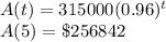 A(t)=315000(0.96)^t\\A(5)=\$256842
