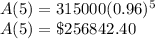 A(5)=315000(0.96)^5\\A(5)=\$256842.40
