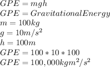 GPE = mgh\\GPE = Gravitational Energy\\m= 100kg\\g = 10m/s^2\\h = 100m\\GPE = 100*10*100\\GPE = 100,000 kg m^2 / s^2