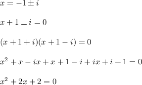 x=-1\pm i \\\\x+1\pm i=0 \\\\(x+1+i)(x+1-i)=0\\\\x^2+x-ix+x+1-i+ix+i+1=0 \\\\x^2+2x+2=0