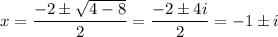 x=\dfrac{-2\pm\sqrt{4-8}}{2}=\dfrac{-2\pm 4i}{2}=-1\pm i