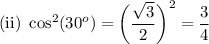 \text{(ii)}\ \cos ^2(30^o)= \bigg(\dfrac{\sqrt3}{2}\bigg)^2=\dfrac{3}{4}
