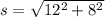 s =  \sqrt{12 {}^{2} + 8 {}^{2}  }