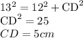 13^{2} = 12^{2} + \text{CD}^{2}\\\text{CD}^{2} = 25\\CD = 5 cm