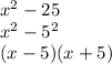 x^{2} -25\\x^{2} -5^{2} \\(x-5)(x+5)
