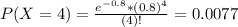 P(X = 4) = \frac{e^{-0.8}*(0.8)^{4}}{(4)!} = 0.0077
