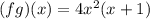 (fg)(x) = 4x^2(x+1)