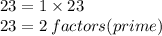 23 = 1 \times 23 \\ 23 = 2 \: factors(prime)