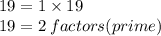 19 = 1 \times 19 \\ 19 = 2 \: factors(prime)