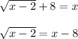 \sqrt{x-2}+8=x\\\\\sqrt{x-2}=x-8\\