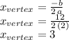 x_{vertex}=\frac{-b}{2\,a} \\x_{vertex}=\frac{12}{2\,(2)} \\x_{vertex}=3