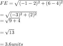 FE=\sqrt{(-1-2)^{2}+(6-4)^{2}}\\\\=\sqrt{(-3)^{2}+(2)^{2}}\\=\sqrt{9+4}\\\\=\sqrt{13}\\\\=3.6 units