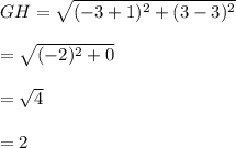 GH=\sqrt{(-3+1)^{2}+(3-3)^{2}}\\\\=\sqrt{(-2)^{2}+0}\\\\=\sqrt{4}\\\\=2