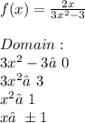 f(x) = \frac{2x}{3x^2 - 3} \\\\ Domain: \\ 3x^2 - 3 ≠ 0 \\ 3x^2 ≠ 3 \\ x^2 ≠ 1 \\ x ≠ \pm 1