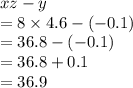 xz - y \\  = 8 \times 4.6 - ( - 0.1) \\  = 36.8 - ( - 0.1) \\  = 36.8 + 0.1 \\  = 36.9