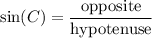 \displaystyle \sin(C)=\frac{\text{opposite}}{\text{hypotenuse}}