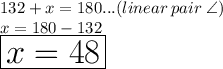 132 \degree + x = 180 \degree...(linear \: pair \:  \angle) \\ x =180 \degree -  132 \degree \\ \huge \red { \boxed{ x =48 \degree}}