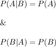 P(A|B)=P(A)\\\\\&\\\\P(B|A)=P(B)