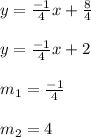 y=\frac{-1}{4}x+\frac{8}{4}\\\\y=\frac{-1}{4}x+2\\\\m_1=\frac{-1}{4}\\\\m_{2}=4\\\\