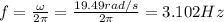 f=\frac{\omega}{2\pi}=\frac{19.49rad/s}{2\pi}=3.102Hz